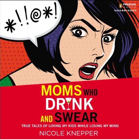 Moms Who Drink and Swear True Tales of Loving My Kids While Losing My Mind Doc