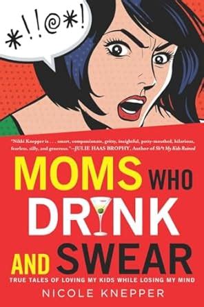 Moms Who Drink and Swear True Tales of Loving My Kids While Losing My Mind Epub