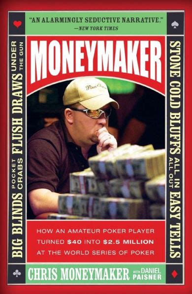 Moneymaker How an Amateur Poker Player Turned $40 into $2.5 Million at the World Series of Poker Reader