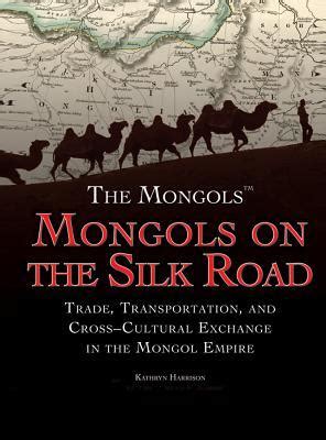 Mongols on the Silk Road Trade Transportation and Cross-Cultural Exchange in the Mongol Empire Doc