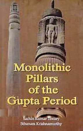 Monolithic Pillars of the Gupta Period 1st Published Kindle Editon