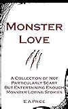 Monster Love A Collection of Not Particularly Scary But Entertaining Enough Monster Loving Stories PDF