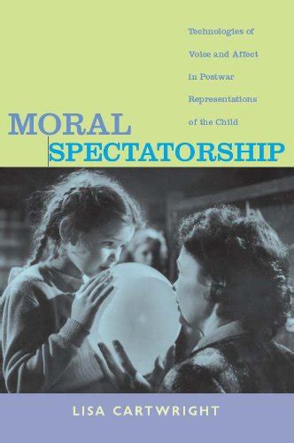 Moral Spectatorship: Technologies of Voice and Affect in Postwar Representations of the Child Kindle Editon