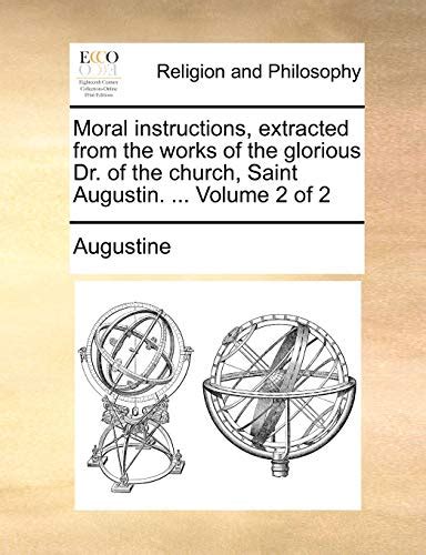 Moral instructions extracted from the works of the glorious Dr of the church Saint Augustin Volume 2 of 2 Reader