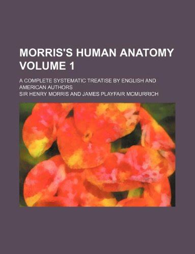 Morris's Human Anatomy Volume 1; A Complete Systematic Treatise by English and American Kindle Editon