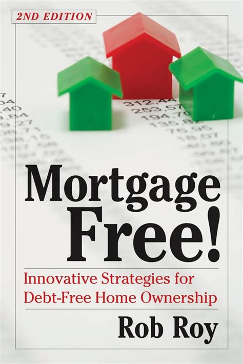 Mortgage Free Innovative Strategies for Debt-Free Home Ownership 2nd Edition Reader