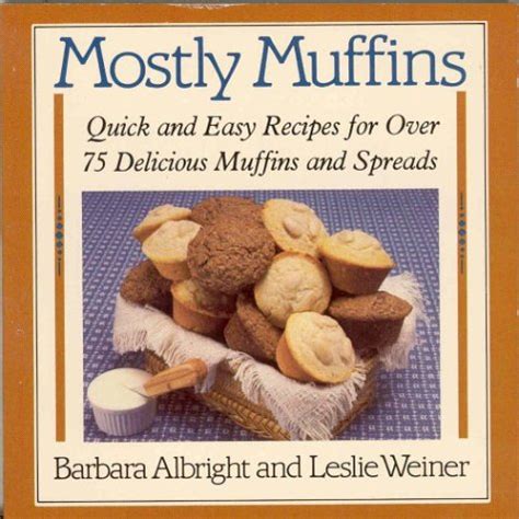 Mostly Muffins Quick and Easy Recipes for Over 75 Delicious Muffins and Spreads Reader