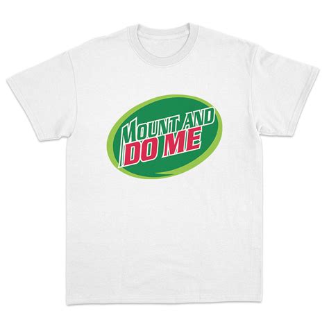 Mount and Do Me T-Shirt: The Perfect Way to Express Yourself