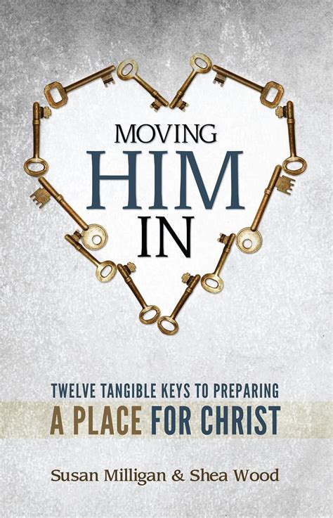 Moving Him In Twelve Tangible Keys to Preparing a Place for Christ PDF