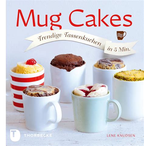 Mug Cakes Trendige Tassenkuchen in 5 Minuten German Edition Reader