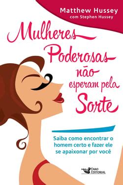 Mulheres poderosas não esperam pela sorte Saiba como encontrar o homem certo e fazer ele se apaixonar por você Portuguese Edition Reader