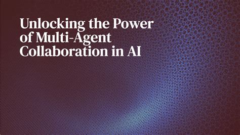 Multi-Agent AI: Unlocking the Power of Collaboration, Coordination, and Communication