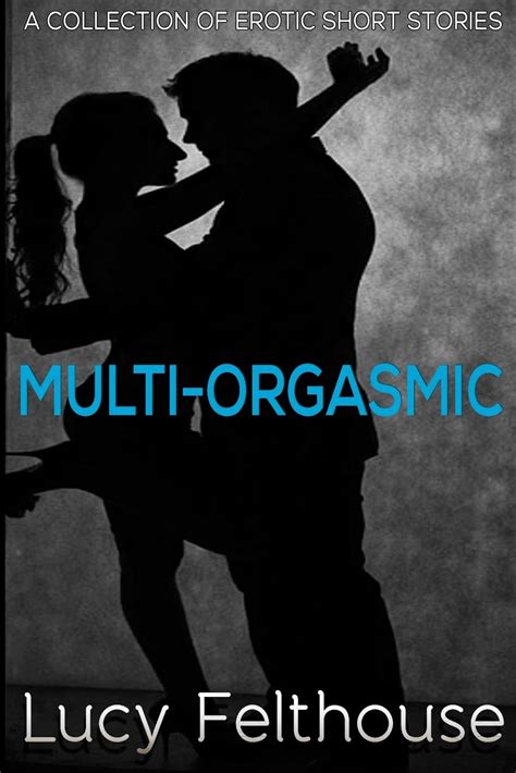 Multi-Orgasmic A Collection of Erotic Short Stories Doc