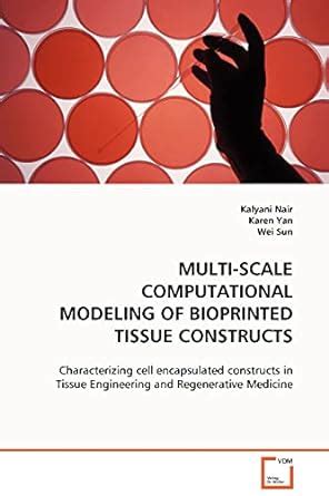 Multi-Scale Computational Modeling Of Bioprinted  Tissue Constructs Characterizing cell encapsulate Kindle Editon