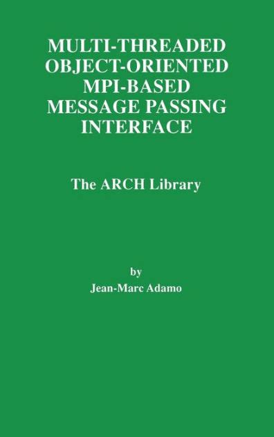 Multi-Threaded Object-Oriented MPI-Based Message Passing Interface The ARCH Library Doc