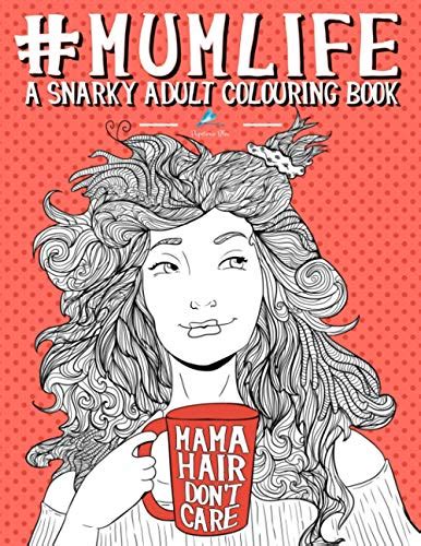 Mum Life A Snarky Adult Colouring Book A Unique and Funny Antistress Colouring Gift for Mums To Be New Mummys Pregnant Women and Expecting Mothers Stress Relief and Mindful Meditation Kindle Editon