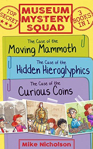Museum Mystery Squad Books 1 to 3 The Cases of the Moving Mammoth Hidden Hieroglyphics and Curious Coins Kindle Editon