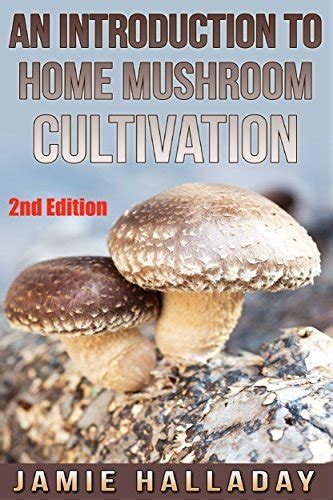 Mushrooms An Introduction To Home Mushroom Cultivation 2nd Edition mushrooms edible fungi cultivating wild plants compost forest farming Kindle Editon