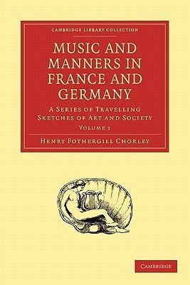 Music and Manners in France and Germany A Series of Travelling Sketches of Art and Society Reader