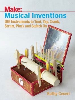 Musical Inventions DIY Instruments to Toot Tap Crank Strum Pluck and Switch On Make PDF