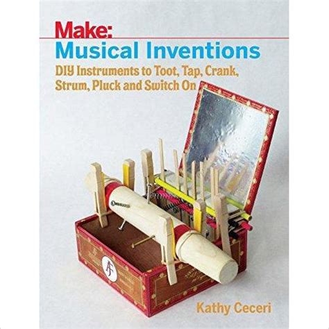 Musical Inventions DIY Instruments to Toot Tap Crank Strum Pluck and Switch On Make PDF