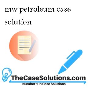 Mw Petroleum Case Solution Doc