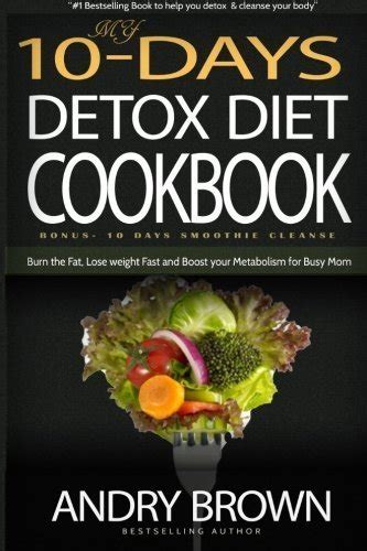 My 10-Day Detox Diet Cookbook Burn the Fat Lose weight Fast and Boost your Metabolism For Busy Mom PDF