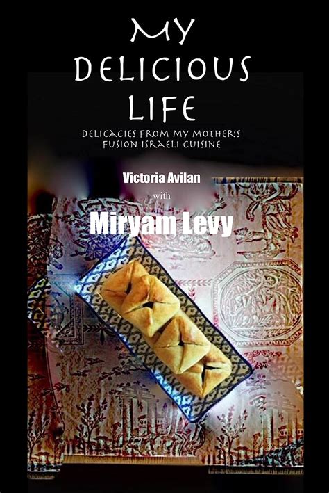 My Delicious Life Delicacies from my mother s fusion Israeli cuisine Epub