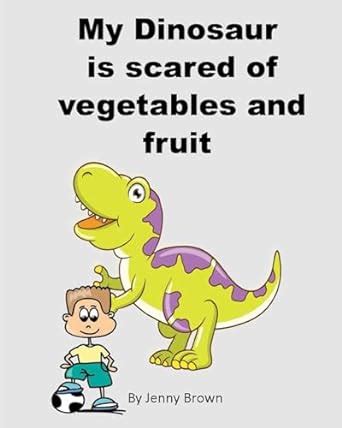 My Dinosaur is Scared of Vegetables and fruit PDF