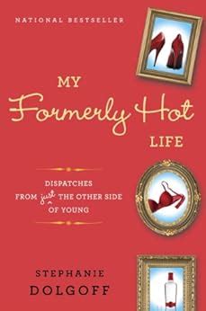 My Formerly Hot Life Dispatches from Just the Other Side of Young Kindle Editon