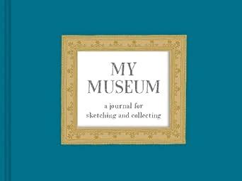 My Museum A Journal for Sketching and Collecting Reader