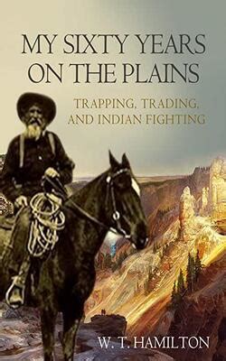 My Sixty Years on the Plains Trapping Trading and Indian Fighting Kindle Editon