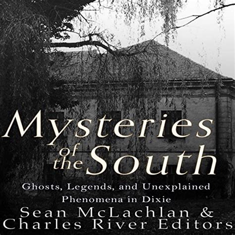 Mysteries of the South Ghosts Legends and Unexplained Phenomena in Dixie Kindle Editon