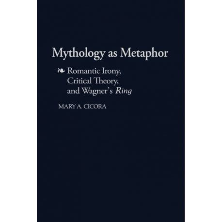 Mythology as Metaphor Romantic Irony, Critical Theory, and Wagner*s Ring 1st Edition Kindle Editon