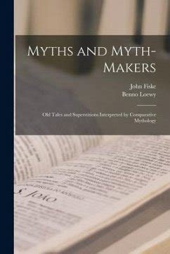 Myths and Myth-Makers Old Tales and Superstitions Interpreted by Comparative Mythology... Reader