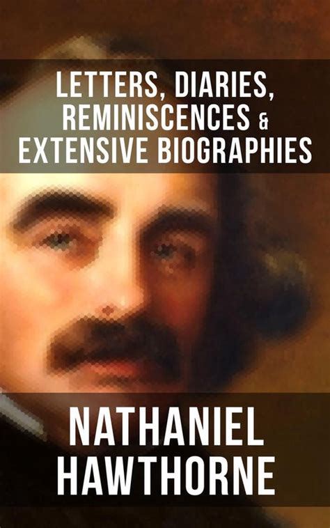 NATHANIEL HAWTHORNE Letters Diaries Reminiscences and Extensive Biographies Autobiographical Writings of the Renowned American Novelist Author of The of Seven Gables and Twice-Told Tales  Epub