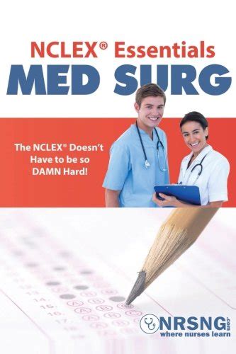 NCLEX Essentials Med Surg Everything You Need to Know to Demolish MedSurg Doc