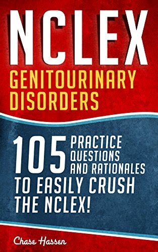 NCLEX Genitourinary Disorders 105 Nursing Practice Questions and Rationales to EASILY Crush the NCLEX Nursing Review Questions and RN Content Guide Examination Preparation Volume 18 PDF