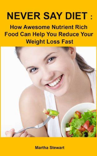 NEVER SAY DIET How Awesome Nutrient Rich Food Can Help You Reduce Your Weight Loss Fast Reader