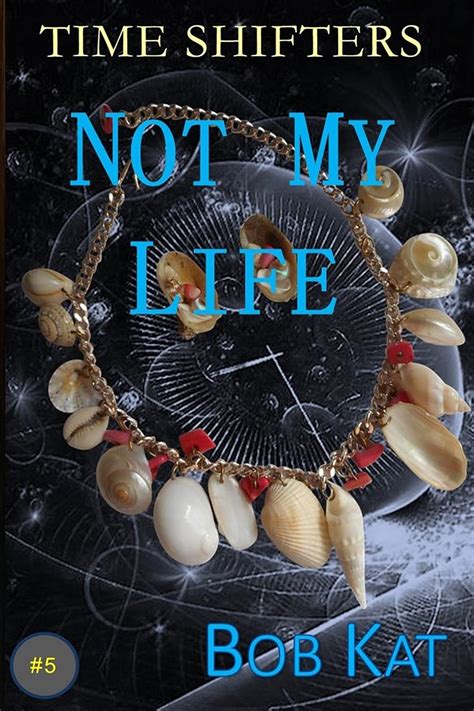 NOT MY LIFE Time Shifters Book 5 Time Shifters Romance Time Travel