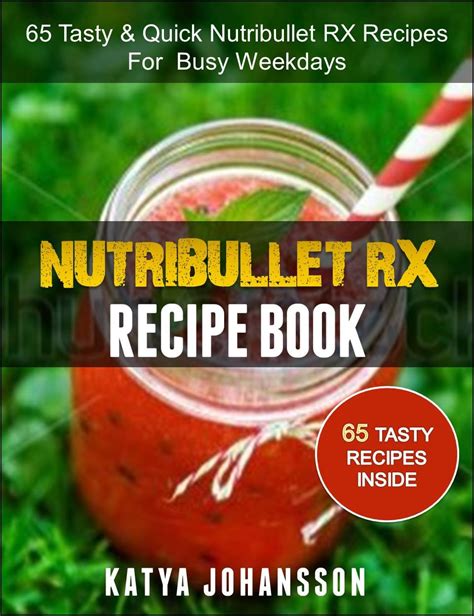 NUTRIBULLET RX RECIPE BOOK 65 Tasty and Quick Nutribullet RX Recipes For Busy Weekdays Kindle Editon