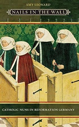 Nails in the Wall Catholic Nuns in Reformation Germany Kindle Editon