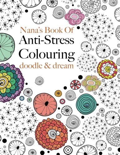 Nana s Book Of Anti-Stress Colouring doodle and dream A beautiful inspiring and calming adult colouring book Doc
