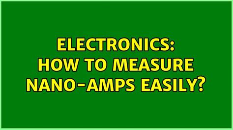 Nano Amps: The Mighty Force Revolutionizing Electronics