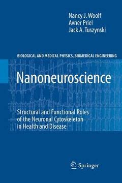 Nanoneuroscience Structural and Functional Roles of the Neuronal Cytoskeleton in Health and Disease Reader