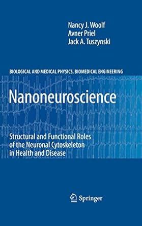 Nanoneuroscience Structural and Functional Roles of the Neuronal Cytoskeleton in Health and Disease Reader