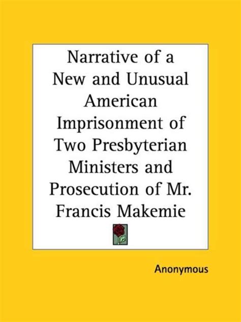 Narrative of a New and Unusual American Imprisonment of Two Presbyterian Ministers and Prosecution of Mr Francis Makemie Epub