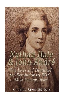 Nathan Hale and John AndrÃ© The Lives and Deaths of the Revolutionary War s Most Famous Spies Kindle Editon