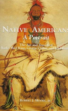 Native Americans A Portrait The Art and Travels of Charles Bird King George Catlin and Karl Bodmer Kindle Editon