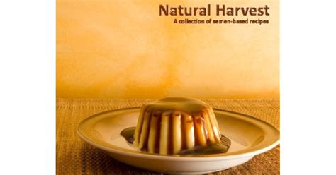 Natural Harvest A Collection of Semen-Based Recipes Reader